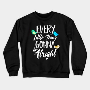 Every Little Thing Gonna Be Alright Crewneck Sweatshirt